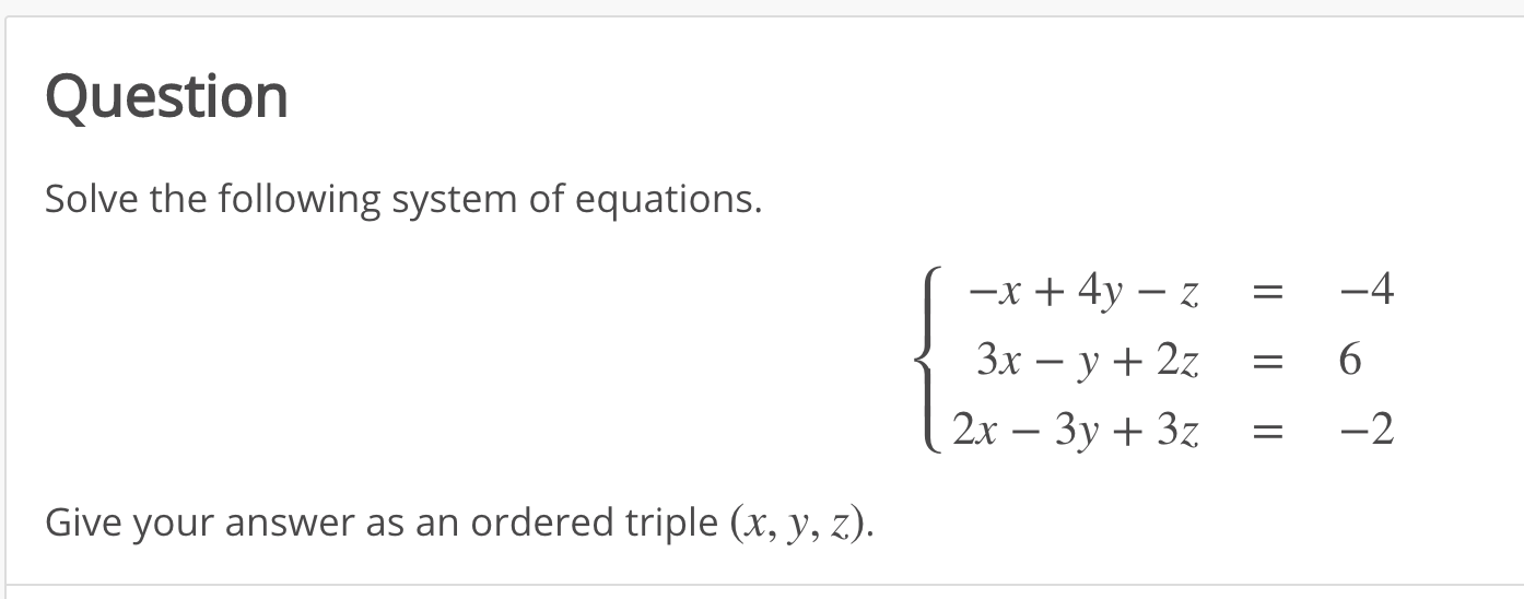 Solve the following system of equations.
-x + 4y – z
Зх — у + 2z
-4
6.
2х — Зу + 3z
-2
Give your answer as an ordered triple (x, y, z).

