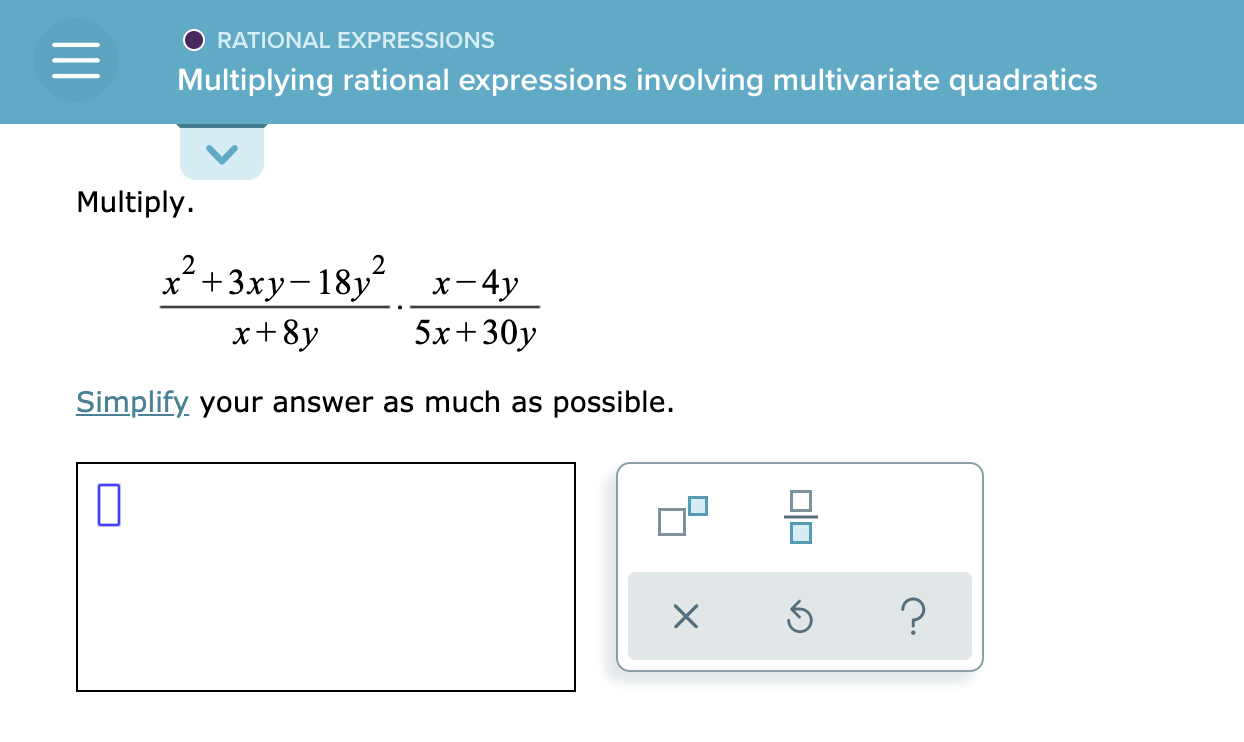 Multiply.
2
x´+3xy-18y²
x+8y
x+3xy-18y´ x-4y
5x+30y
Simplify your answer as much as possible.

