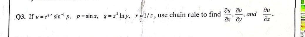 Q3. If u = e" sin p, p sin x, q z In y, r 1/z, use chain rule to find
ди ди
du
and
