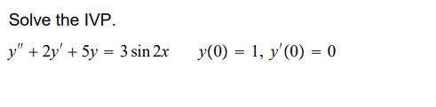 Solve the IVP.
y" + 2y + 5y = 3 sin 2x
y(0) = 1, y'(0) = 0