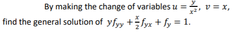By making the change of variables u =
2, v = x,
find the general solution of yfyy +fyx + fy = 1.
