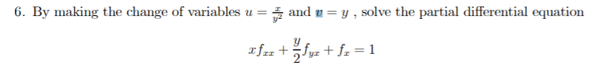 6. By making the change of variables u =
* and u = y , solve the partial differential equation
r frz + fyz + fz =1
