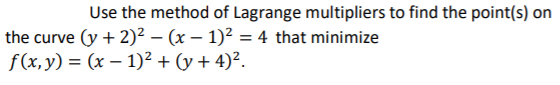 Use the method of Lagrange multipliers to find the point(s) on
the curve (y + 2)² – (x – 1)² = 4 that minimize
f(x,y) = (x – 1)² + (y + 4)².

