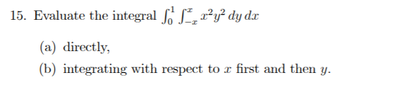 15. Evaluate the integral S, r²y² dy dx
(a) directly,
(b) integrating with respect to x first and then y.
