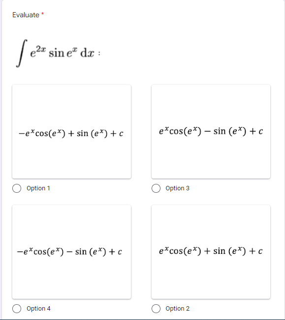 Evaluate *
e2x
sin e" dx :
-e*cos(e*) + sin (e*) + c
e*cos(e*) – sin (e*) + c
Option 1
Option 3
-e*cos(e*) – sin (e*) + c
e*cos(e*) + sin (e*) + c
Option 4
O Option 2
