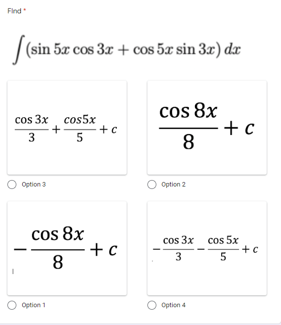 Flnd *
|(sin 5x cos 3x + cos 5x sin 3x) dx
cos 3x
+
3
cos 8x
– + c
8
cos5x
+ c
Option 3
Option 2
cos 8x
+ c
8.
cos 3x cos 5х
3
5
Option 1
Option 4
