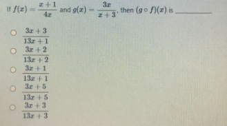 If f(x)=
O
O
O
O
2+1
4z
3z +3
13z +1
3x+2
13x + 2
3r+1
13z + 1
3z +5
13z +5
3r +3
13 +3
and g(z) =
Зг
z+3'
then (gof)(z) is