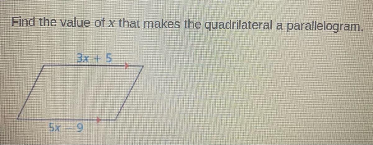 Find the value of x that makes the quadrilateral a parallelogram.
Зх + 5
5x-9
