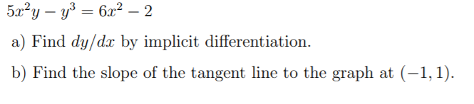 5a?y – y³ = 6x² – 2
a) Find dy/dx by implicit differentiation.
b) Find the slope of the tangent line to the graph at (-1, 1).
