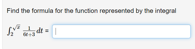 Find the formula for the function represented by the integral
Sy B13 dt
6t+3
