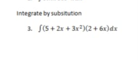 Integrate by subsitution
3. S(5+ 2x + 3x²)(2+ 6x)dx
