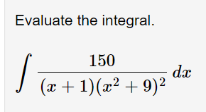 Evaluate the integral.
150
da
(x + 1)(x2 + 9)2
