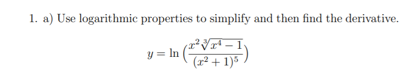 1. a) Use logarithmic properties to simplify and then find the derivative.
x²,
y = ln
x4
1
(x² + 1)5
