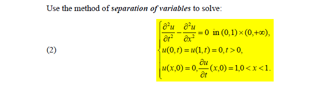 Use the method of separation of variables to solve:
= 0 in (0,1) × (0,+∞),
(2)
u(0,t) = u(1,t)= 0,t >0,
ди
u(x,0) = 0, (x,0) = 1,0<x<1.
