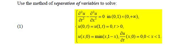 Use the method of separation of variables to solve:
- = 0 in (0,1)×(0,+∞),
at? ôx
(1)
u(0,t) = u(1, t) = 0, t >0,
u(x,0) = min(x,1-x),-
ди
(x,0) = 0,0< x<1.
ôt
