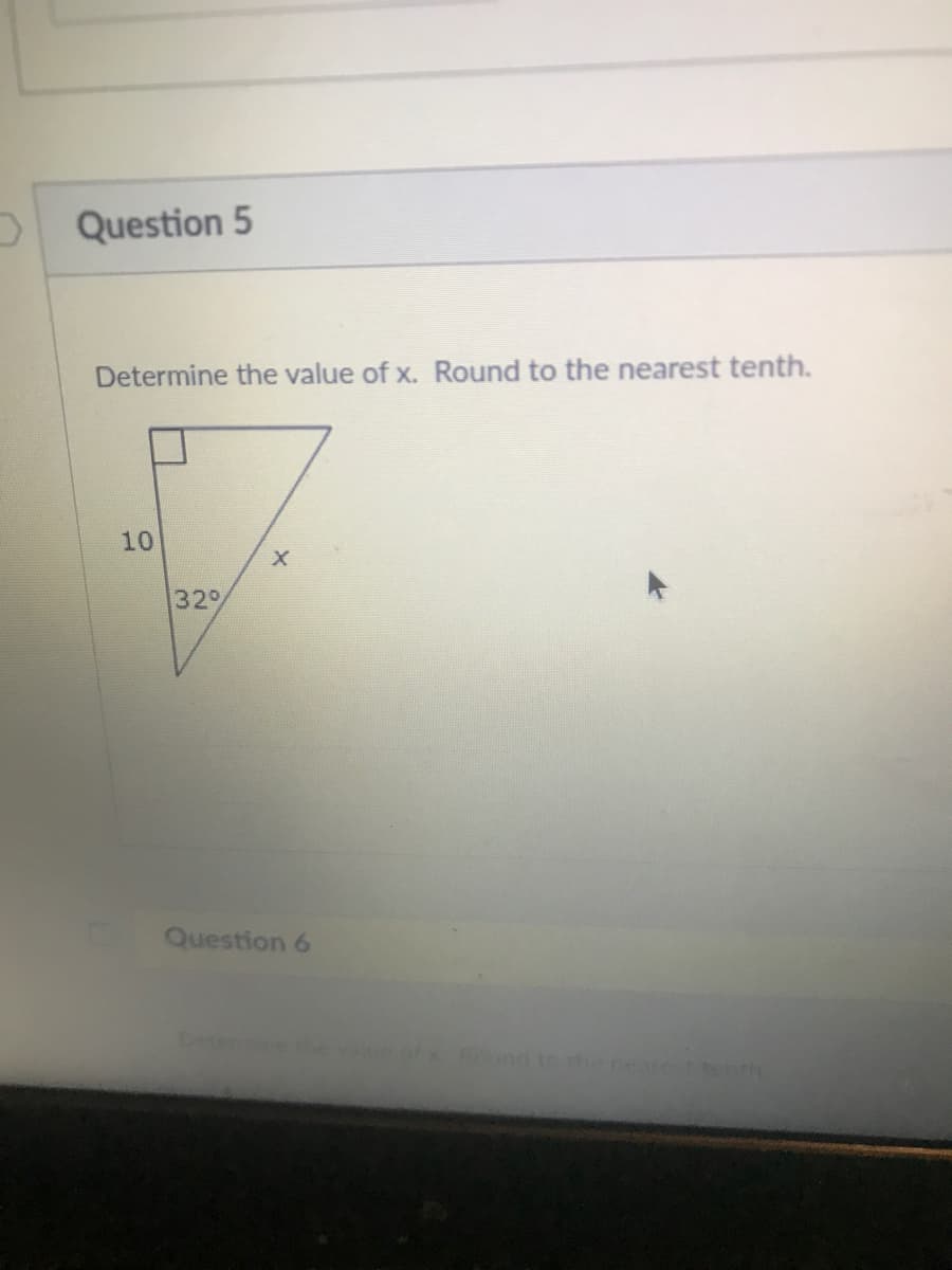 O Question 5
Determine the value of x. Round to the nearest tenth.
10
329
Question 6
of Round to the neaest tenth
