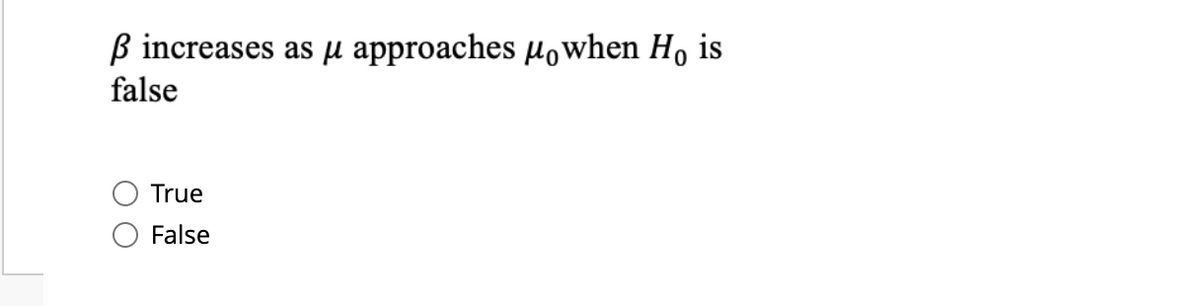 B increases as µ approaches µowhen Ho is
false
True
False
