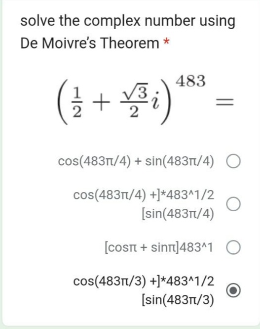 solve the complex number using
De Moivre's Theorem *
483
(† + #:)**
cos(483n/4) + sin(483rt/4)
cos(483T/4) +]*483^1/2
[sin(483t/4)
[cosn + sinr]483^1 O
cos(483n/3) +]*483^1/2
[sin(483n/3)
