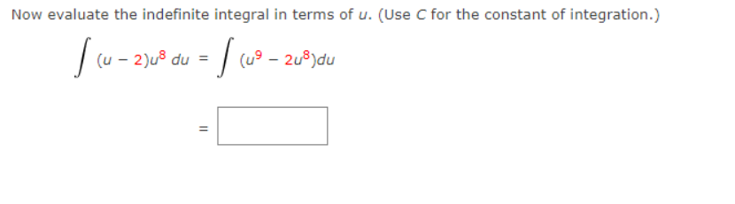 Now evaluate the indefinite integral in terms of u. (Use C for the constant of integration.)
2)u® du =
- 2u8)du
