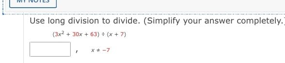 Use long division to divide. (Simplify your answer completely.
(3x2 + 30x + 63) + (x + 7)
x + -7
