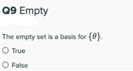 Q9 Empty
The empty set is a basis for {0}.
O True
O False
