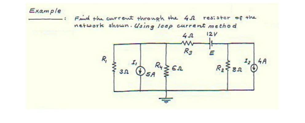 Example
Fnd the current through the 42
network shown.Using laap current method
resistor of the
12V
R3
R,
121 4A
5A
