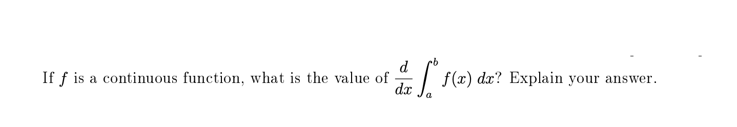 d
rb
If ƒ is a continuous function, what is the value of
| f(x) dx? Explain your answer.
dx
