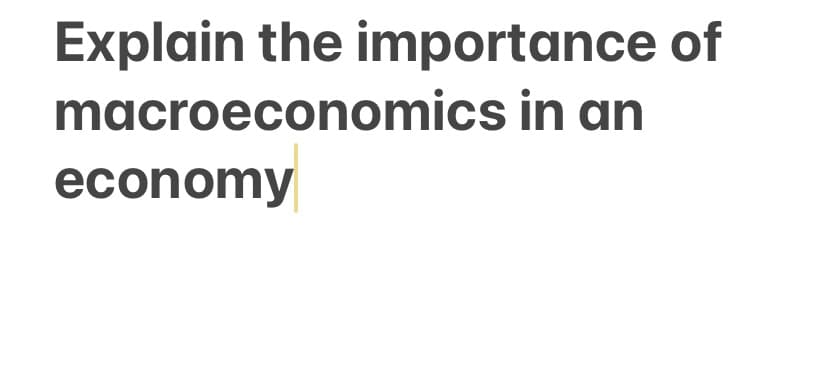 Explain the importance of
macroeconomics in an
economy
