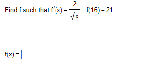 Find f such that f'(x) =
f(x) =
2
√x
f(16) = 21.