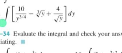 10
- 5 +
4
dy
y3/4
-34 Evaluate the integral and check your ansv
iating.
