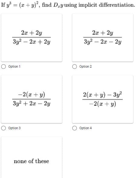 If y = (x + y), find Dzy using implicit differentiation.
%3D
2x + 2y
2x + 2y
3y2 – 2x + 2y
3y2 – 2x – 2y
-
O Option 1
Option 2
-2(x + y)
2(x + y) – 3y?
-2(x + y)
3y2 + 2x – 2y
Option 3
Option 4
none of these
