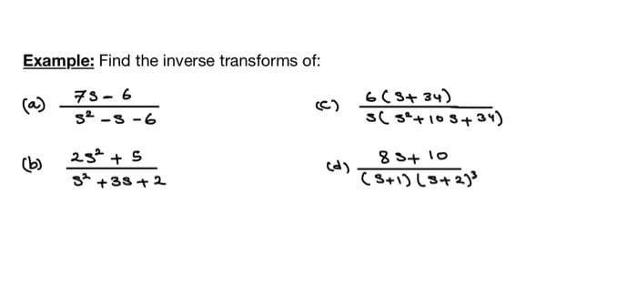 Example: Find the inverse transforms of:
73-6
5²-5-6
(b)
23² + 5
3² +33 +2
(C)
(d)
6 (3+34)
3( 3²+ 10 3+34)
83+10
(3+1)(3+2)³