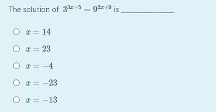 The solution of 33z+5 – 92z+9 js
O x = 14
O 1 = 23
x =
O T = -4
a = -23
O x = -13
