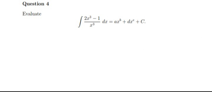 Question 4
Evaluate
2. - 1
dr = ax" + dx* +C.
