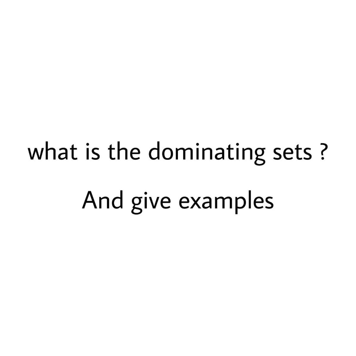 what is the dominating sets ?
And give examples
