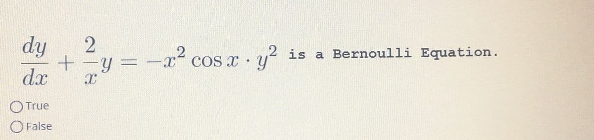 dy
d.x
✪ True
False
2
+ −y=
X
x² cos x
2
y²
is a Bernoulli Equation.