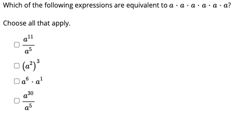 Which of the following expressions are equivalent to a · a · a · a· a · a?
Choose all that apply.
all
a5
O (a*)
O a° . a'
a30
a5
