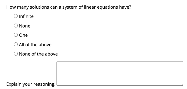 How many solutions can a system of linear equations have?
O Infinite
O None
One
O All of the above
O None of the above
Explain your reasoning.
