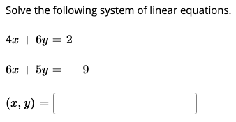 Solve the following system of linear equations.
4х + 6у — 2
6x + 5y = - 9
(x, y)

