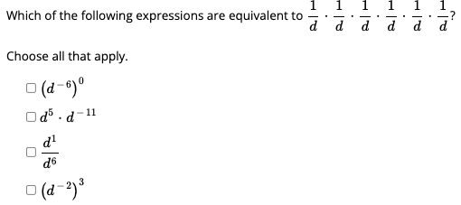 Which of the following expressions are equivalent to
P P
d d
d d
Choose all that apply.
O (d-6)°
O d5 . d-1
d'
do
O (d-2)*
