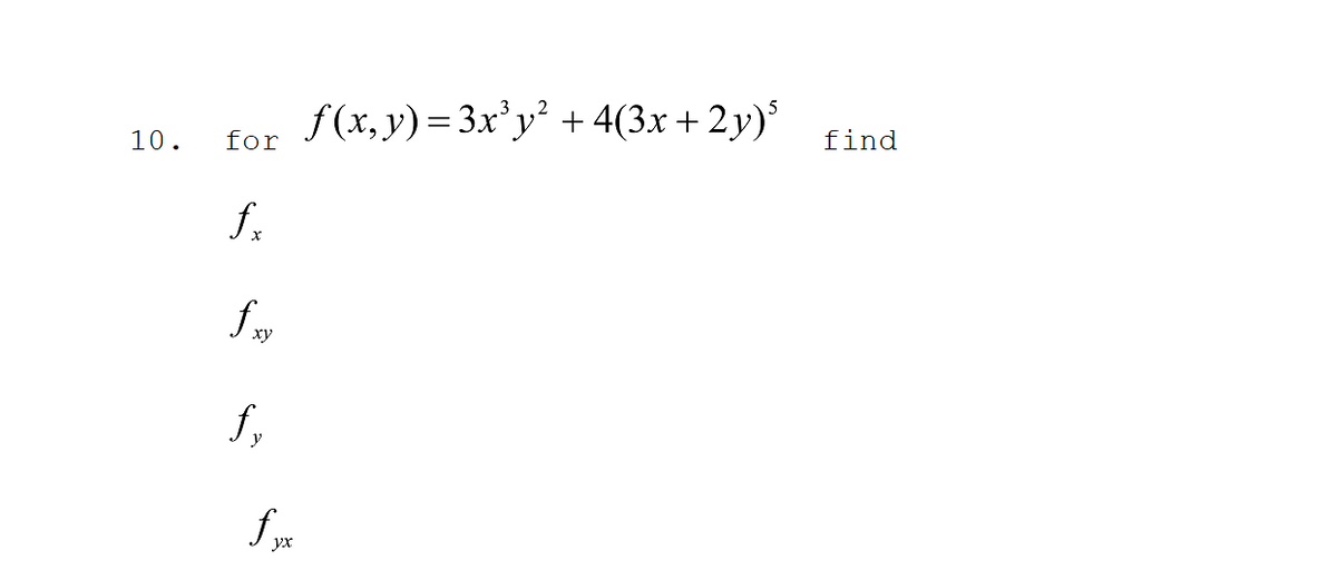 10.
for
fx
fsv
fy
yx
ƒ(x,y)=3x³y² + 4(3x + 2y)³
find