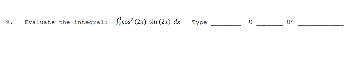 9. Evaluate the integral: cos² (2x) sin (2x) dx
Type
U
U'
