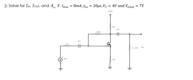 2. Solve for ZIn, ZoUt, and A, if Ipon = 8mA, yos = 20µs, V7 = 4V and Vcson = 7V
15V
2k
c2
10M
va
1.2k
Va
1k
