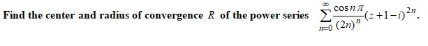 Find the center and radius of convergence R of the power series 2
cosn T
(=+1-i)²
(2n)"
n=0
