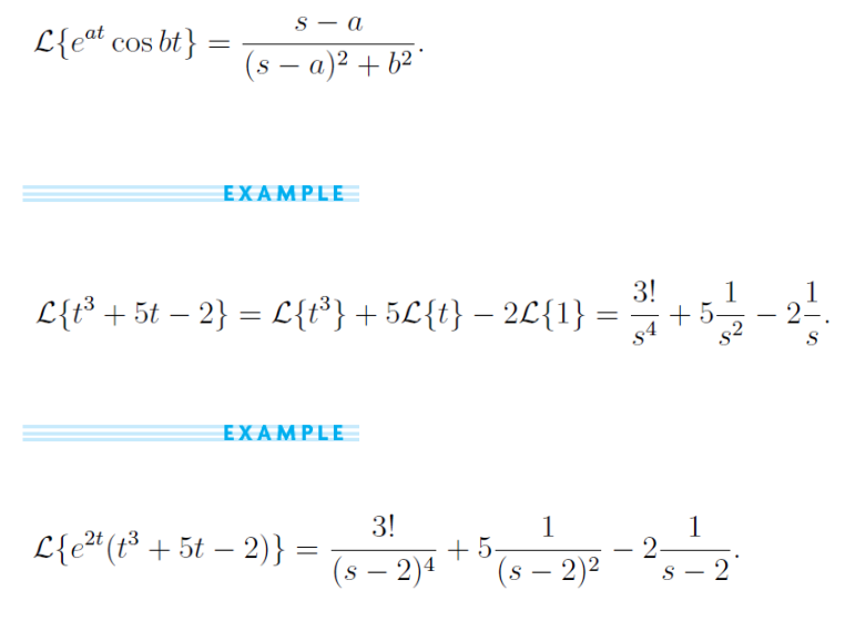 s – a
L{eª cos bt}
(s – a)² + b² '
-
EXAMPLE
3!
L{t³ + 5t – 2} = L{t³} + 5L{t} – 2L{1}
1
1
+ 5-
2-.
S
EΧΑΜPLE
3!
L{e² (t³ + 5t – 2)} =
1
+5
(s – 2)2
1
2-
8 – 2
-
(s – 2)4
