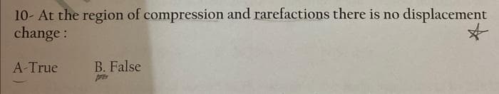 10- At the region of compression and rarefactions there is no displacement
change:
A-True
B. False
pres