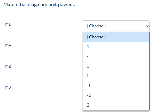 Match the imaginary unit powers.
i^1
[ Choose ]
[ Choose ]
i^4
-i
i^2
i
-1
i^3
-2
2
