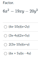 Factor.
6x² – 19xy – 20y²
2
O (6x-10y)(x+2y)
O (3x-4y)(2x+5y)
O 2(3x-10y)(x+y)
O (6x + 5y)(x - 4y)
