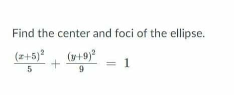 Find the center and foci of the ellipse.
(x+5)
(y+9)?
= 1
