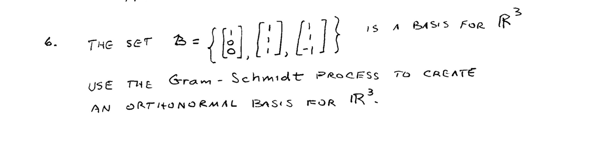 is A BASIS FOr lK
6.
B =
THE SET
Gram - Schmidt PROCESS
IR.
TO
CREATE
USE THE
ORTITONORMAL
BASIS
AN
